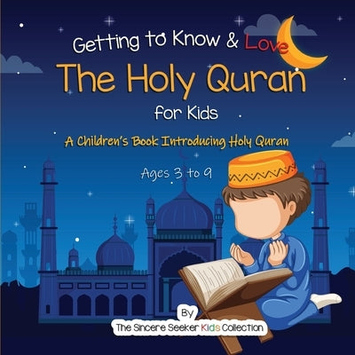 Getting to Know & Love the Holy Quran: A Children's Book Introducing the Holy Quran by The Sincere Seeker Collection