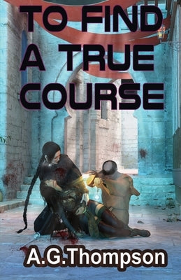 To Find A True Course by Thompson, A. G.