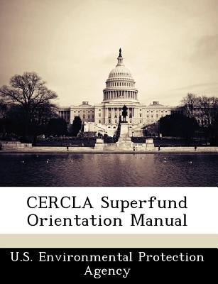 Cercla Superfund Orientation Manual by U S Environmental Protection Agency