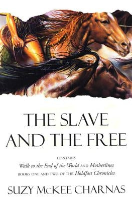 The Slave and the Free: Books 1 and 2 of 'The Holdfast Chronicles': 'Walk to the End of the World' and 'Motherlines' by Charnas, Suzy McKee
