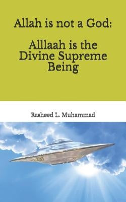 Allah is not a God: Alllaah Is The Supreme Being by Muhammad, Rasheed L.