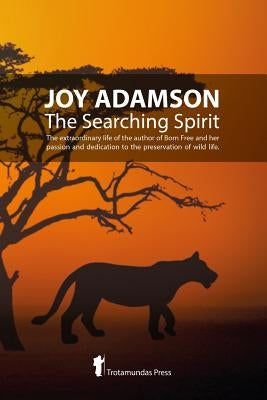 Joy Adamson - The Searching Spirit: The extraordinary life of the author of Born Free and her passion and dedication to preserve wild life in the wild by Adamson, Joy