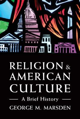 Religion and American Culture: A Brief History by Marsden, George M.