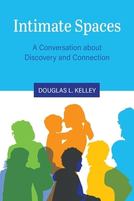 Intimate Spaces: A Conversation about Discovery and Connection by Kelley, Douglas L.