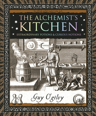 The Alchemist's Kitchen: Extraordinary Potions & Curious Notions by Ogilvy, Guy