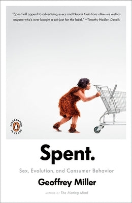 Spent: Sex, Evolution, and Consumer Behavior by Miller, Geoffrey