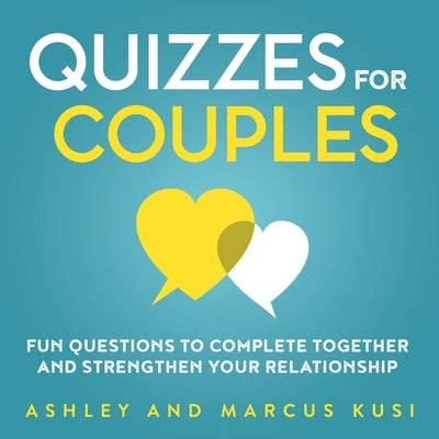 Quizzes for Couples: Fun Questions to Complete Together and Strengthen Your Relationship by Kusi, Ashley