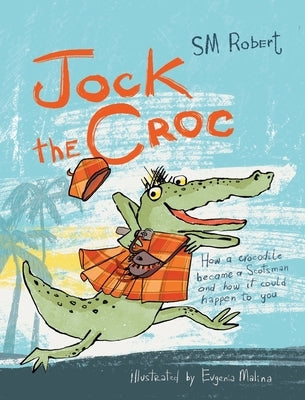 Jock the Croc: How a crocodile became a Scotsman and how it could happen to you! by Robert, S. M.