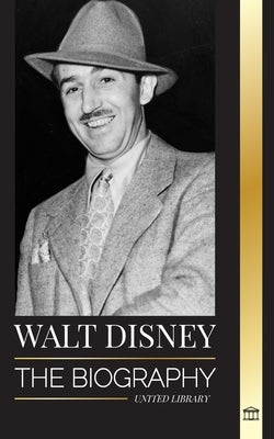 Walt Disney: The Biography of an American animator, his World, Vivid Imagination and Magic Creations and Films by Library, United