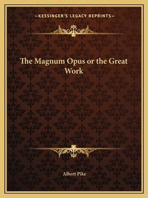 The Magnum Opus or the Great Work by Pike, Albert