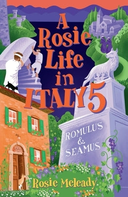 A Rosie Life In Italy 5: Romulus and Seamus by Meleady, Rosie