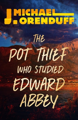 The Pot Thief Who Studied Edward Abbey by Orenduff, J. Michael