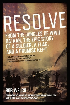 Resolve: From the Jungles of WW II Bataan, The Epic Story of a Soldier, a Flag, and a Prom ise Kept by Welch, Bob