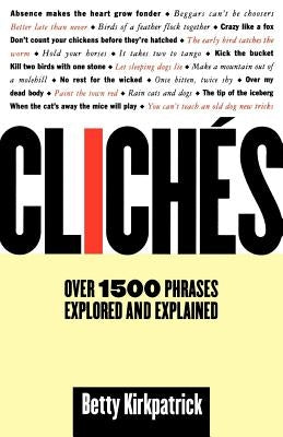 Cliches: Over 1500 Phrases Explored and Explained by Kirkpatrick, Betty