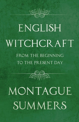 English Witchcraft - From the Beginning to the Present Day (Fantasy and Horror Classics) by Summers, Montague