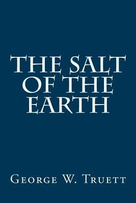 The Salt of the Earth by Truett, George W.