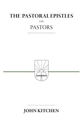 The Pastoral Epistles for Pastors by Kitchen, John A.