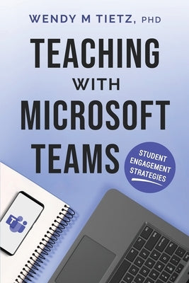 Teaching with Microsoft Teams: Student Engagement Strategies by Tietz, Wendy M.