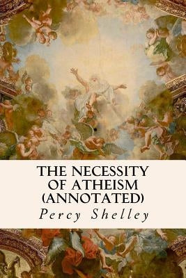 The Necessity of Atheism (annotated) by Shelley, Percy