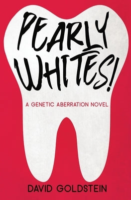 Pearly Whites!: A Genetic Aberration Novel by Goldstein, David