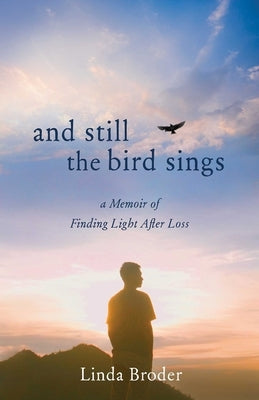 And Still the Bird Sings: A Memoir of Finding Light After Loss by Broder, Linda