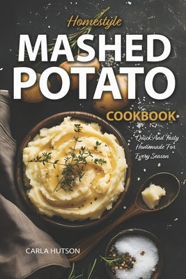 Mashed Potato Cookbook: A Treasury of 50 Homestyle Recipes For Potato Lovers at Every Meal by Hutson, Carla