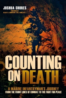 Counting on Death: A Marine Infantryman's Journey from the Front Lines of Combat to the Fight for Peace by Shores, Joshua