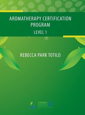 Aromatherapy Certification Program Level 1 by Totilo, Rebecca Park