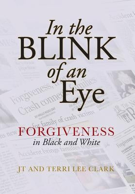 In the Blink of an Eye: Forgiveness in Black and White by Clark, Jt