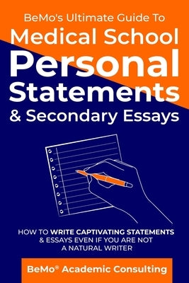 BeMo's Ultimate Guide to Medical School Personal Statements & Secondary Essays: How to Write Captivating Statements and Essays Even If You are Not a N by Moemeni, Behrouz