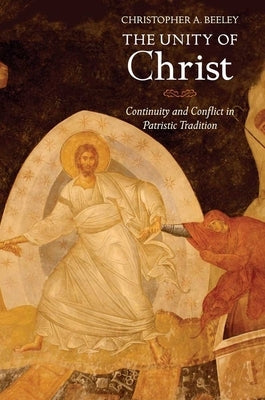 Unity of Christ: Continuity and Conflict in Patristic Tradition by Beeley, Christopher A.