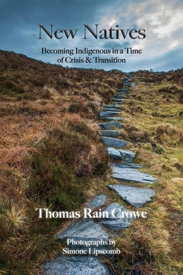 New Natives: Becoming Indigenous in a Time of Crisis & Transition by Crowe, Thomas Rain