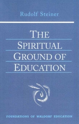 The Spiritual Ground of Education: (Cw 305) by Steiner, Rudolf