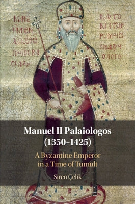 Manuel II Palaiologos (1350-1425): A Byzantine Emperor in a Time of Tumult by ?elik, Siren