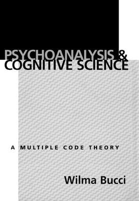 Psychoanalysis and Cognitive Science: Multiple Code Theory, a by Bucci, Wilma