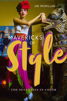 Mavericks of Style: The Seventies in Color by McMillan, Uri