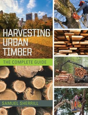 Harvesting Urban Timber: A Guide to Making Better Use of Urban Trees (Woodworker's Library) by Sherrill, Sam