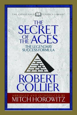 The Secret of the Ages (Condensed Classics): The Legendary Success Formula by Collier, Robert