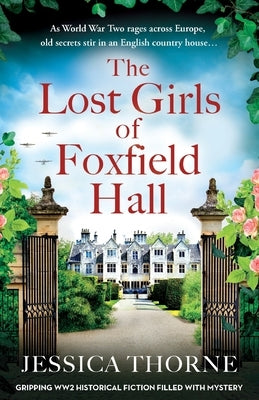 The Lost Girls of Foxfield Hall: Gripping WW2 historical fiction filled with mystery by Thorne, Jessica