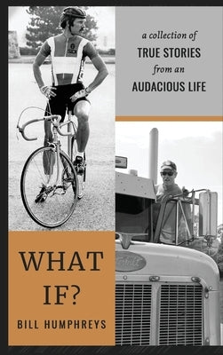What If?: A Collection of True Stories from an Audacious Life by Humphreys, Bill
