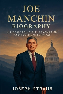 Joe Manchin Biography by Straub, Joseph