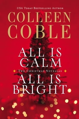 All Is Calm, All Is Bright: Two Sweet Holiday Romance Stories by Coble, Colleen