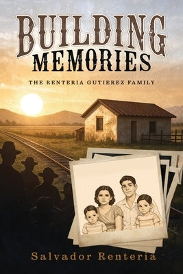 Building Memories: The Renteria Gutierez Family by Renteria, Salvador