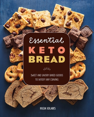 Essential Keto Bread: Sweet and Savory Baked Goods to Satisfy Any Craving by Solares, Hilda