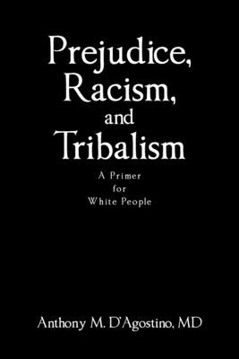 Prejudice, Racism, and Tribalism: A Primer for White People by D'Agostino, Anthony M.