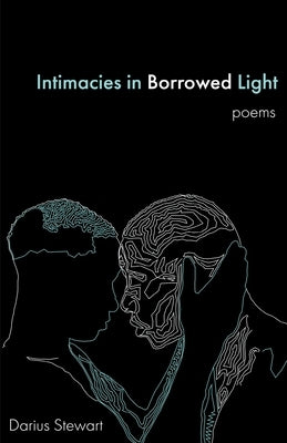 Intimacies in Borrowed Light: poems by Stewart, Darius