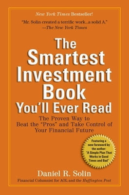 The Smartest Investment Book You'll Ever Read: The Proven Way to Beat the Pros and Take Control of Your Financial Future by Solin, Daniel R.