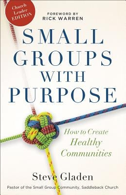 Small Groups with Purpose: How to Create Healthy Communities by Gladen, Steve