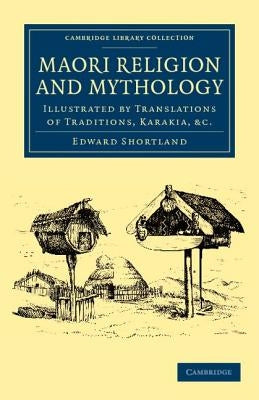 Maori Religion and Mythology: Illustrated by Translations of Traditions, Karakia, Etc by Shortland, Edward