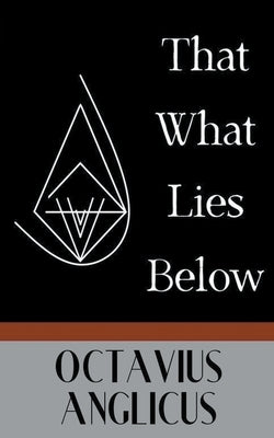 That What Lies Below by Anglicus, Octavius